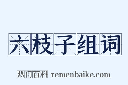 六枝子组词是什么意思的图片